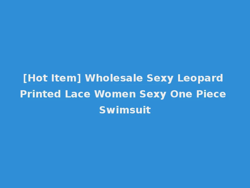 [Hot Item] Wholesale Sexy Leopard Printed Lace Women Sexy One Piece Swimsuit