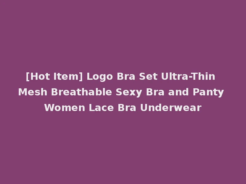 [Hot Item] Logo Bra Set Ultra-Thin Mesh Breathable Sexy Bra and Panty Women Lace Bra Underwear