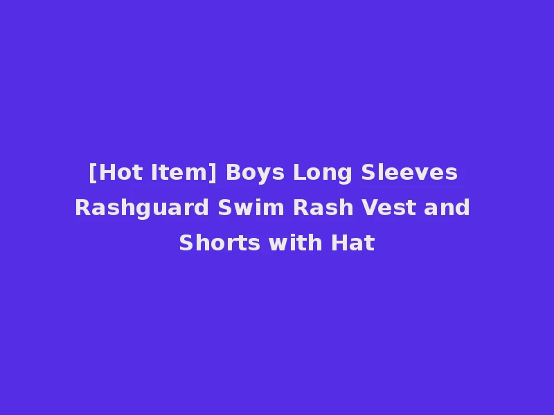 [Hot Item] Boys Long Sleeves Rashguard Swim Rash Vest and Shorts with Hat