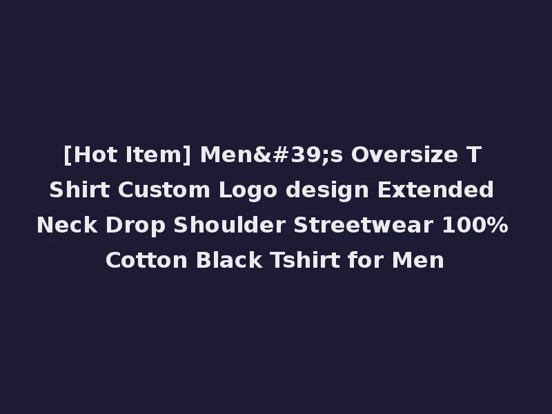 [Hot Item] Men's Oversize T Shirt Custom Logo design Extended Neck Drop Shoulder Streetwear 100% Cotton Black Tshirt for Men