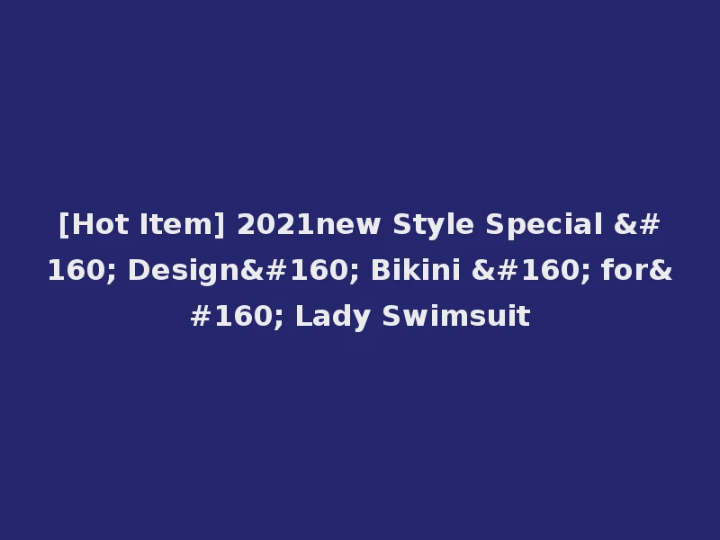 [Hot Item] 2021new Style Special   Design  Bikini   for  Lady Swimsuit