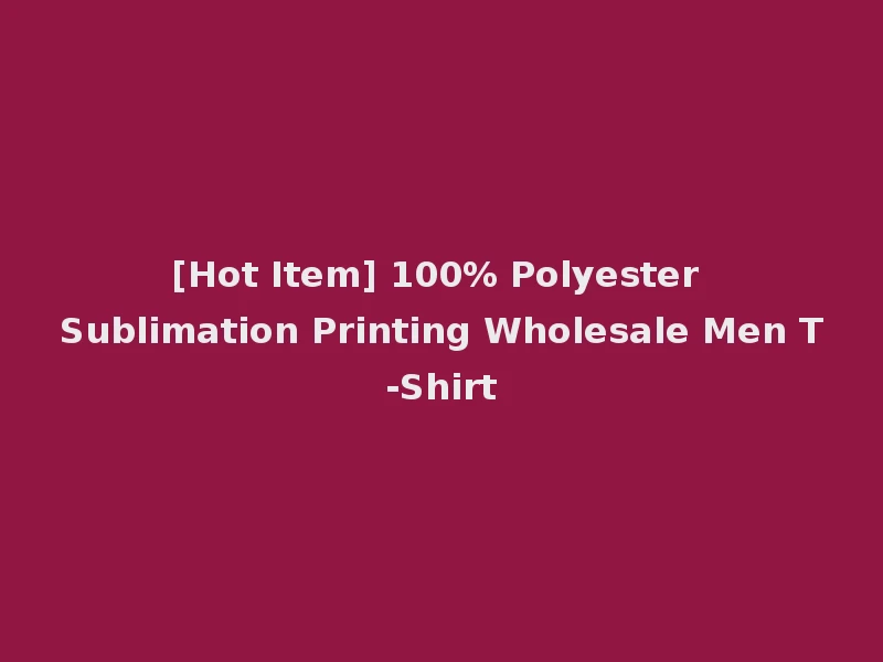 [Hot Item] 100% Polyester Sublimation Printing Wholesale Men T-Shirt
