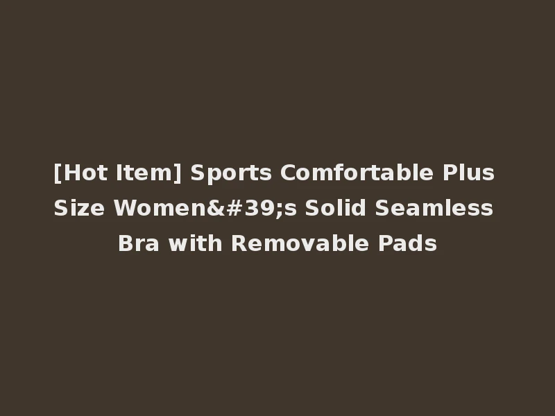 [Hot Item] Sports Comfortable Plus Size Women's Solid Seamless Bra with Removable Pads