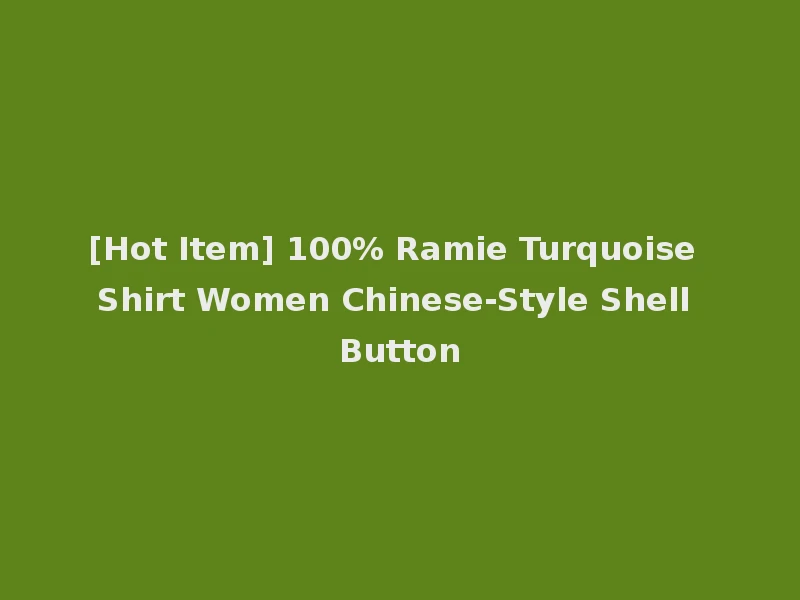 [Hot Item] 100% Ramie Turquoise Shirt Women Chinese-Style Shell Button