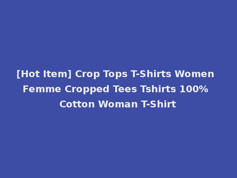 [Hot Item] Crop Tops T-Shirts Women Femme Cropped Tees Tshirts 100% Cotton Woman T-Shirt