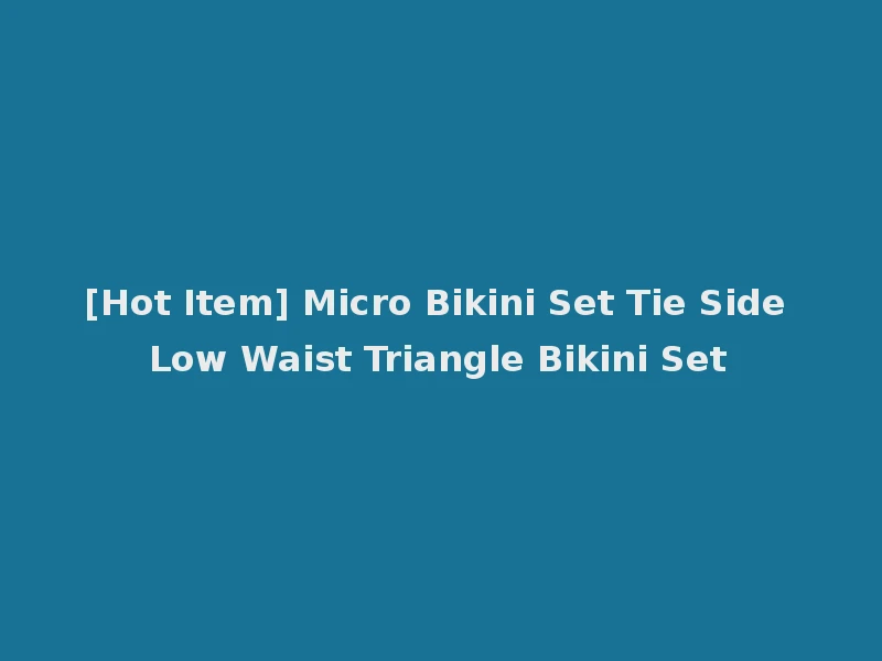 [Hot Item] Micro Bikini Set Tie Side Low Waist Triangle Bikini Set