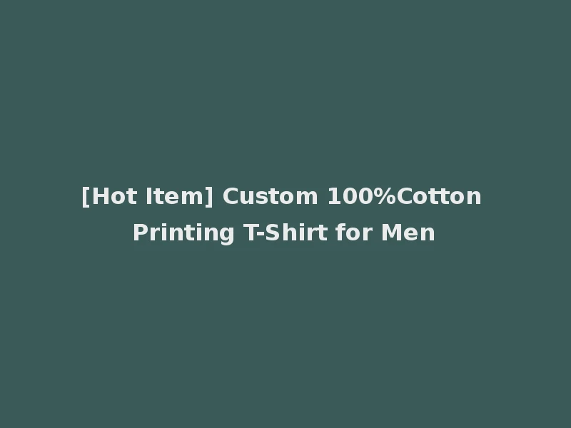 [Hot Item] Custom 100%Cotton Printing T-Shirt for Men