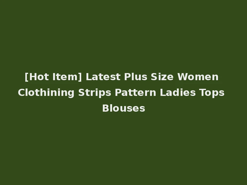 [Hot Item] Latest Plus Size Women Clothining Strips Pattern Ladies Tops Blouses