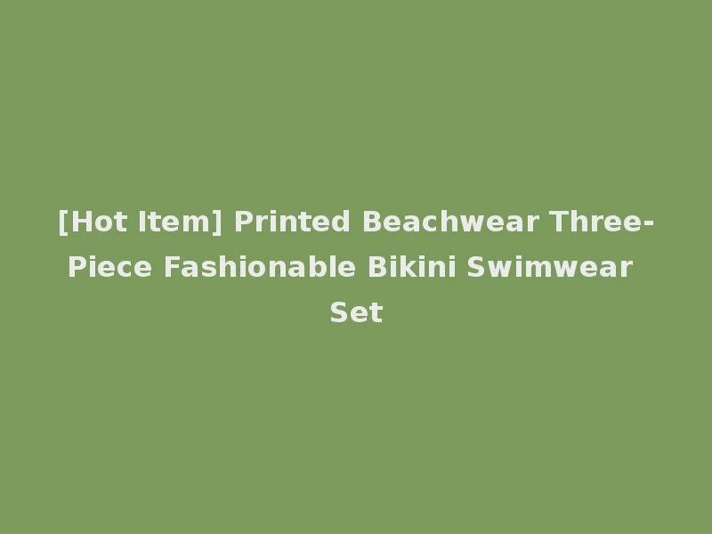 [Hot Item] Printed Beachwear Three-Piece Fashionable Bikini Swimwear Set