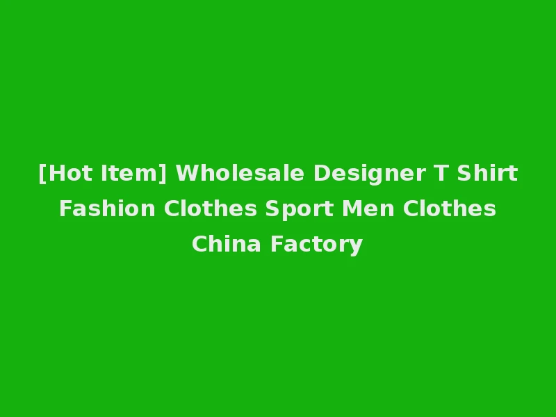 [Hot Item] Wholesale Designer T Shirt Fashion Clothes Sport Men Clothes China Factory