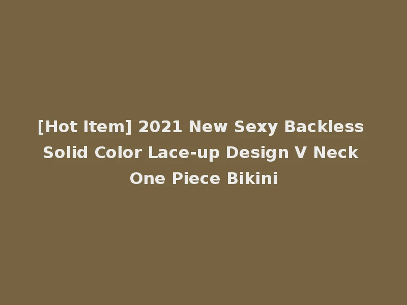 [Hot Item] 2021 New Sexy Backless Solid Color Lace-up Design V Neck One Piece Bikini