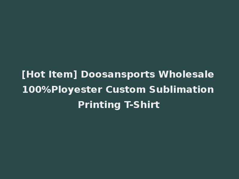 [Hot Item] Doosansports Wholesale 100%Ployester Custom Sublimation Printing T-Shirt
