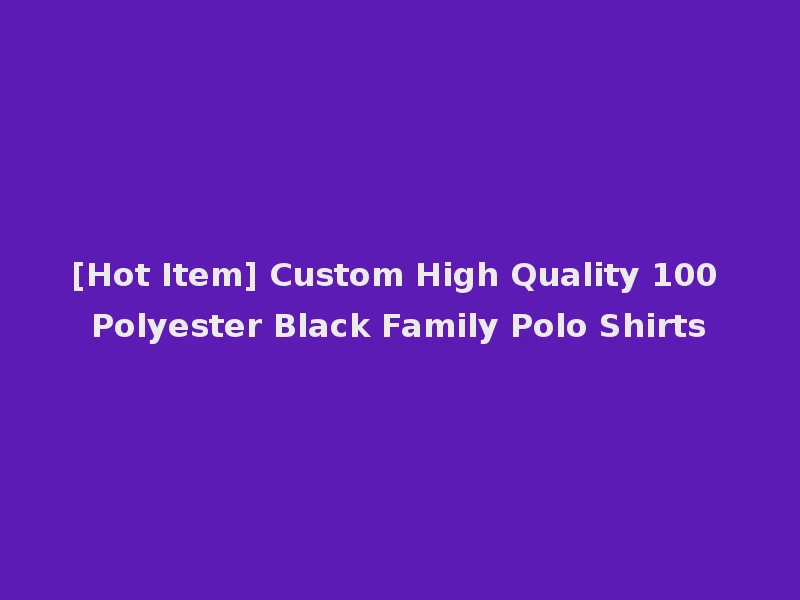 [Hot Item] Custom High Quality 100 Polyester Black Family Polo Shirts