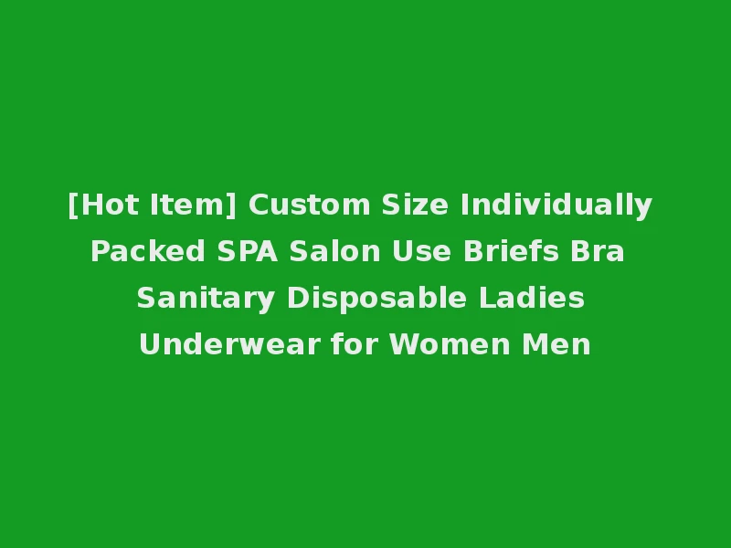 [Hot Item] Custom Size Individually Packed SPA Salon Use Briefs Bra Sanitary Disposable Ladies Underwear for Women Men