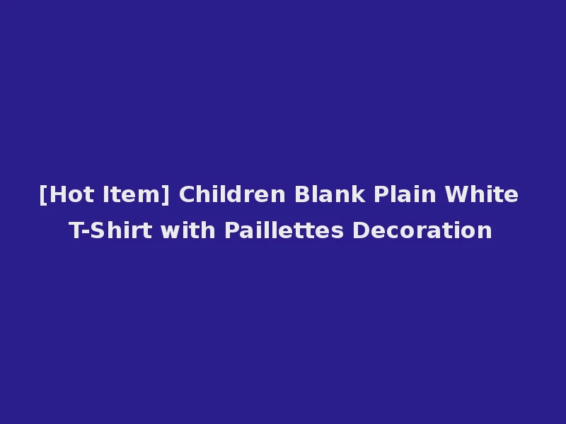 [Hot Item] Children Blank Plain White T-Shirt with Paillettes Decoration