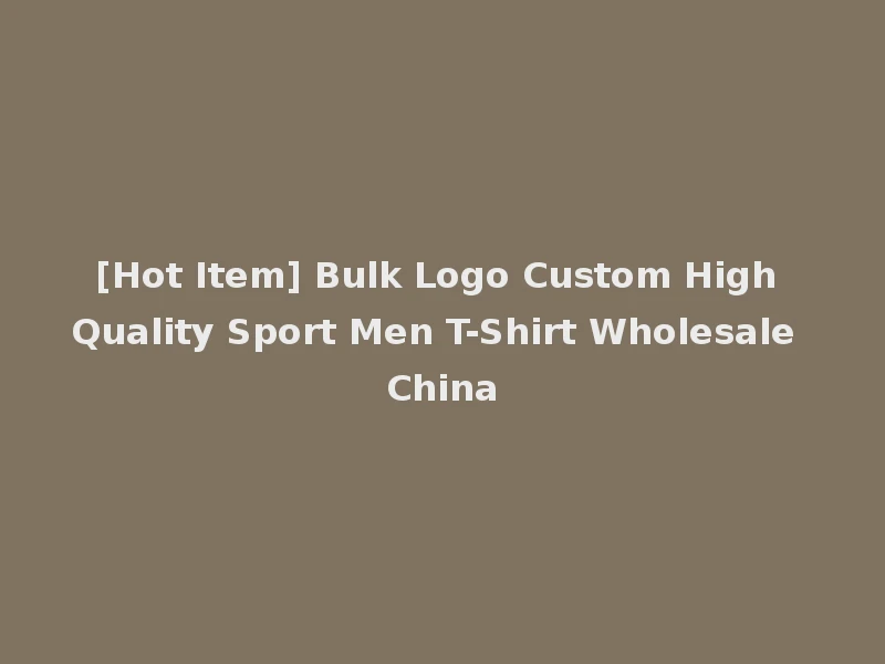 [Hot Item] Bulk Logo Custom High Quality Sport Men T-Shirt Wholesale China