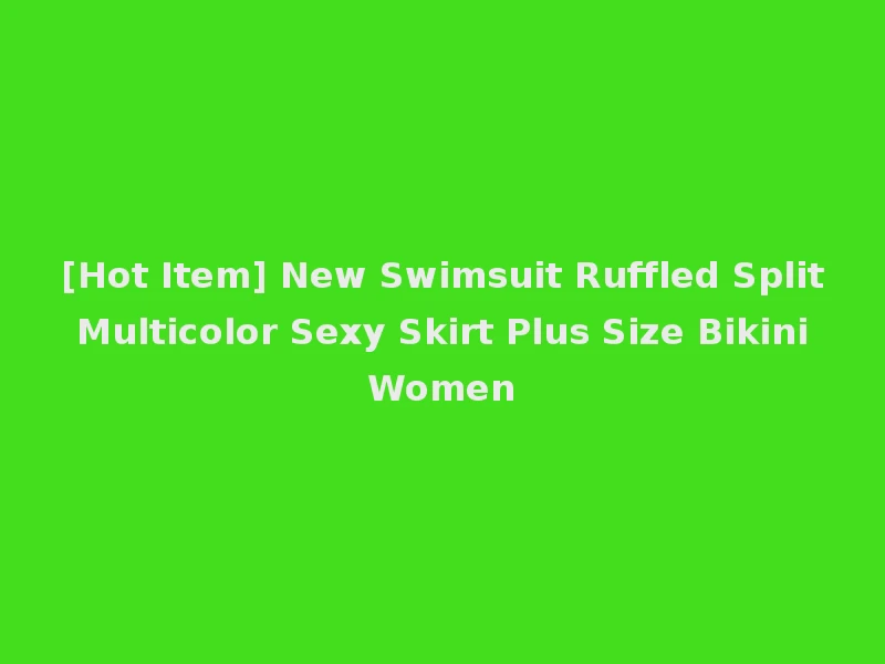 [Hot Item] New Swimsuit Ruffled Split Multicolor Sexy Skirt Plus Size Bikini Women