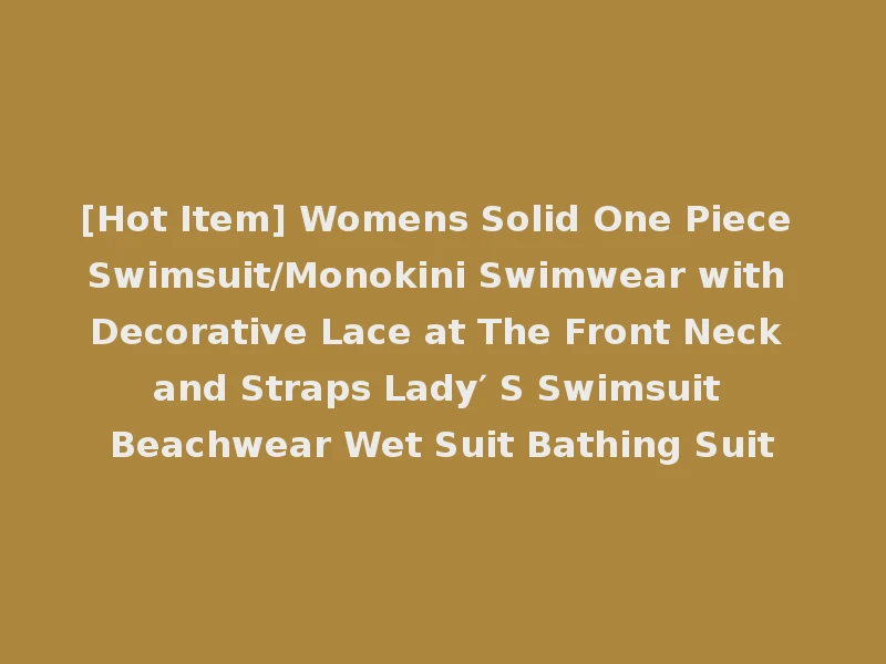 [Hot Item] Womens Solid One Piece Swimsuit/Monokini Swimwear with Decorative Lace at The Front Neck and Straps Lady′ S Swimsuit Beachwear Wet Suit Bathing Suit