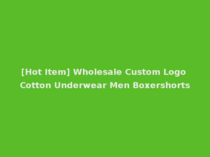 [Hot Item] Wholesale Custom Logo Cotton Underwear Men Boxershorts