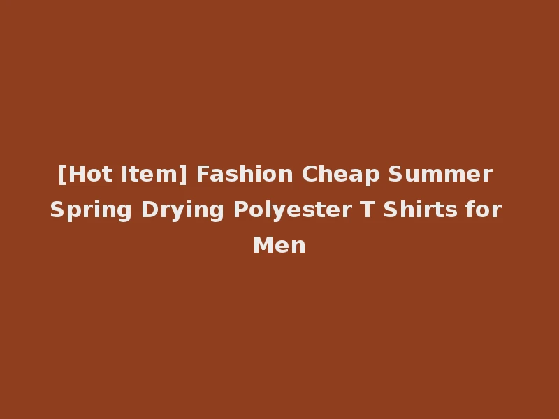 [Hot Item] Fashion Cheap Summer Spring Drying Polyester T Shirts for Men