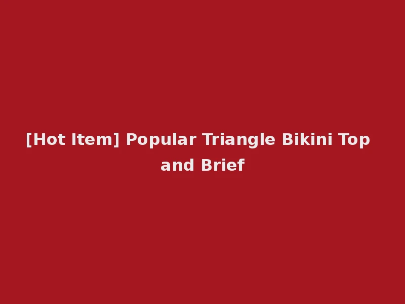[Hot Item] Popular Triangle Bikini Top and Brief
