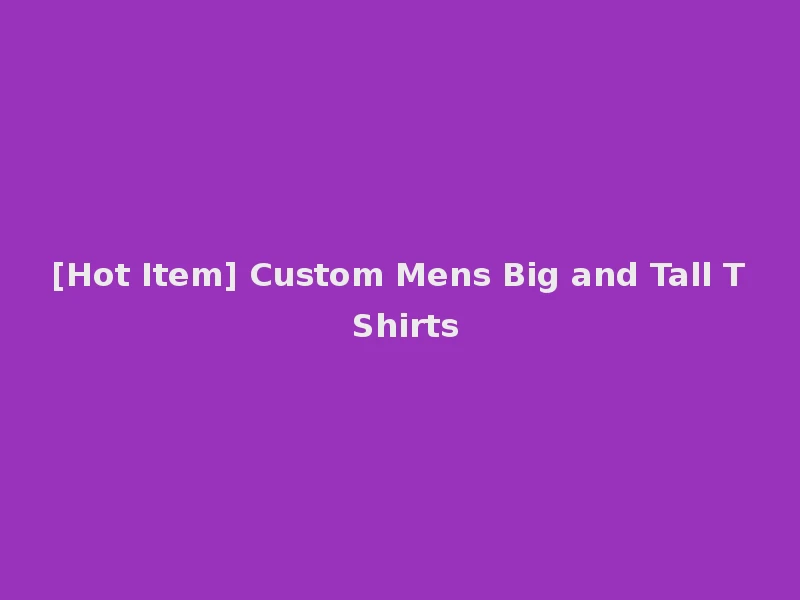 [Hot Item] Custom Mens Big and Tall T Shirts