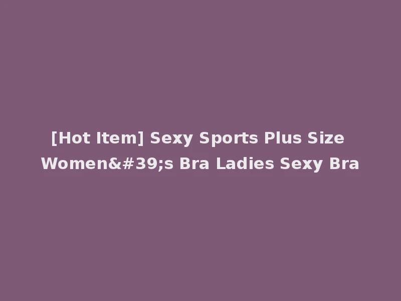 [Hot Item] Sexy Sports Plus Size Women's Bra Ladies Sexy Bra