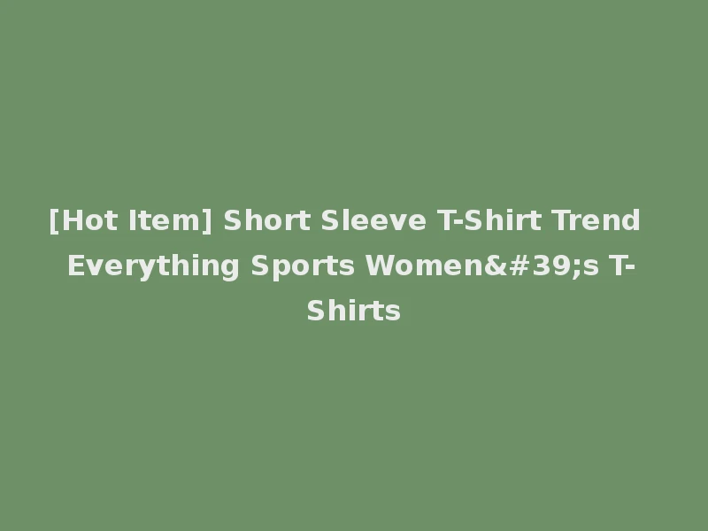 [Hot Item] Short Sleeve T-Shirt Trend Everything Sports Women's T-Shirts