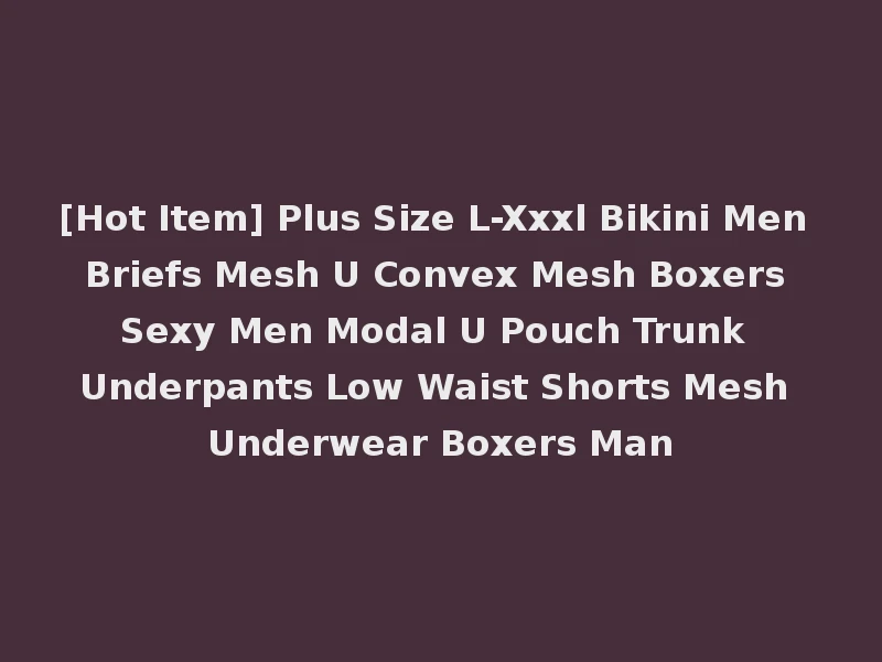 [Hot Item] Plus Size L-Xxxl Bikini Men Briefs Mesh U Convex Mesh Boxers Sexy Men Modal U Pouch Trunk Underpants Low Waist Shorts Mesh Underwear Boxers Man