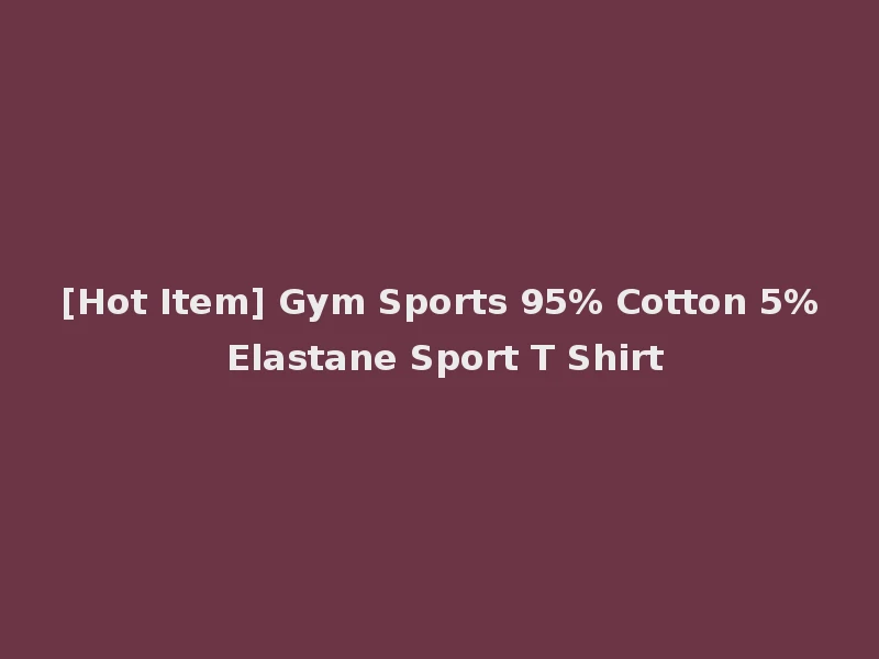 [Hot Item] Gym Sports 95% Cotton 5% Elastane Sport T Shirt