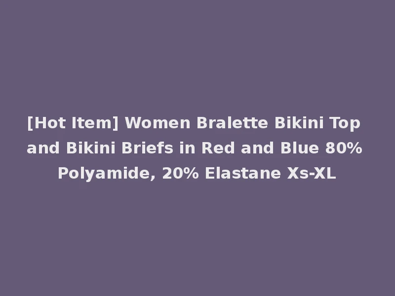 [Hot Item] Women Bralette Bikini Top and Bikini Briefs in Red and Blue 80% Polyamide, 20% Elastane Xs-XL