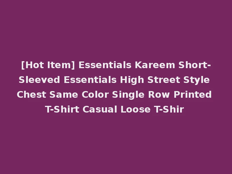 [Hot Item] Essentials Kareem Short-Sleeved Essentials High Street Style Chest Same Color Single Row Printed T-Shirt Casual Loose T-Shir