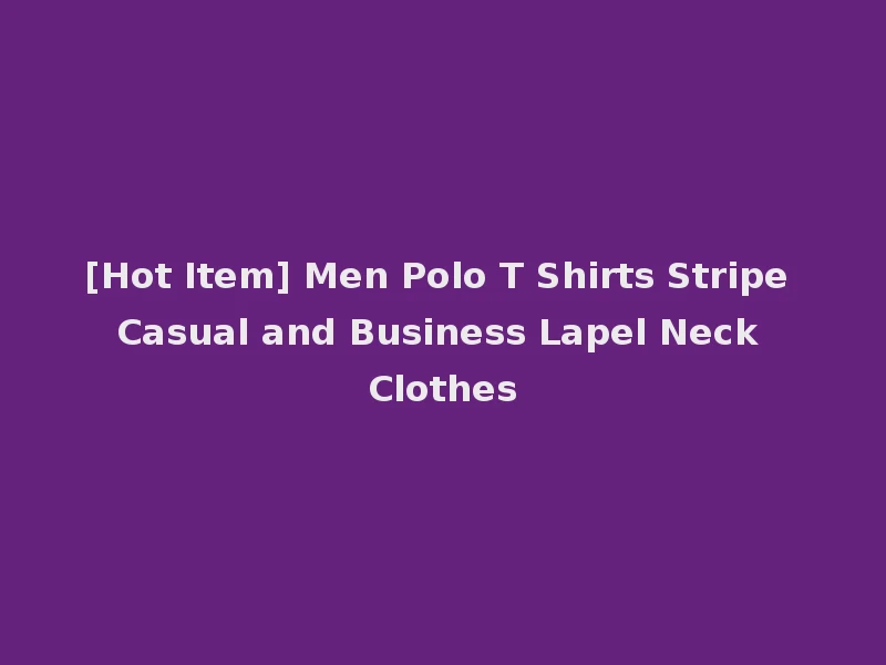 [Hot Item] Men Polo T Shirts Stripe Casual and Business Lapel Neck Clothes