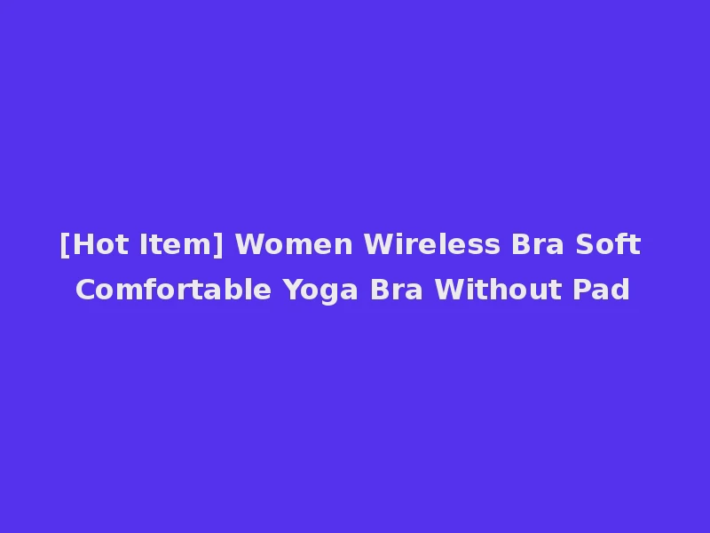 [Hot Item] Women Wireless Bra Soft Comfortable Yoga Bra Without Pad