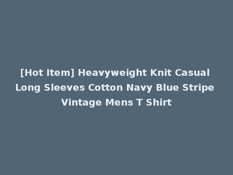 [Hot Item] Heavyweight Knit Casual Long Sleeves Cotton Navy Blue Stripe Vintage Mens T Shirt