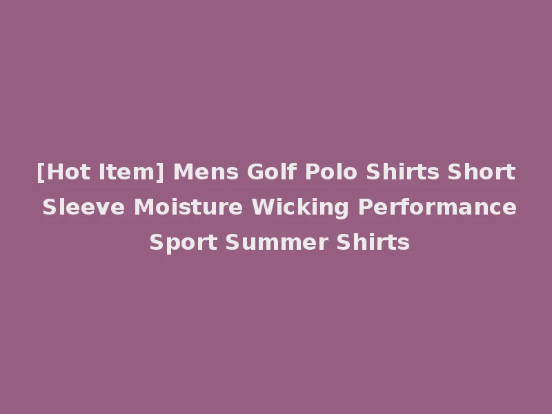 [Hot Item] Mens Golf Polo Shirts Short Sleeve Moisture Wicking Performance Sport Summer Shirts