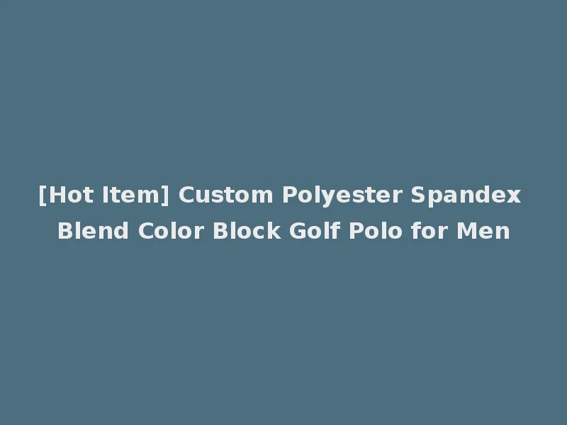 [Hot Item] Custom Polyester Spandex Blend Color Block Golf Polo for Men