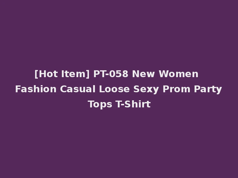 [Hot Item] PT-058 New Women Fashion Casual Loose Sexy Prom Party Tops T-Shirt