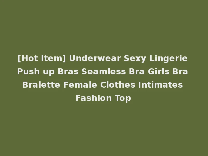 [Hot Item] Underwear Sexy Lingerie Push up Bras Seamless Bra Girls Bra Bralette Female Clothes Intimates Fashion Top