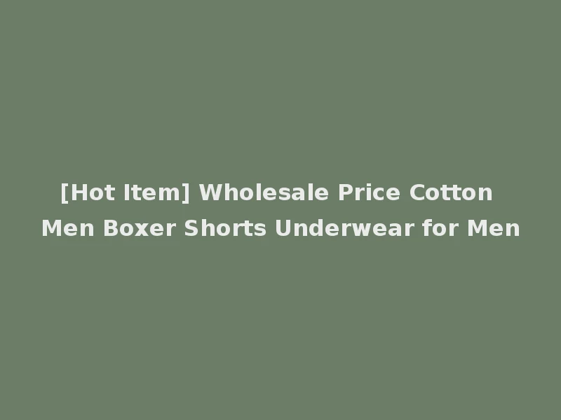 [Hot Item] Wholesale Price Cotton Men Boxer Shorts Underwear for Men
