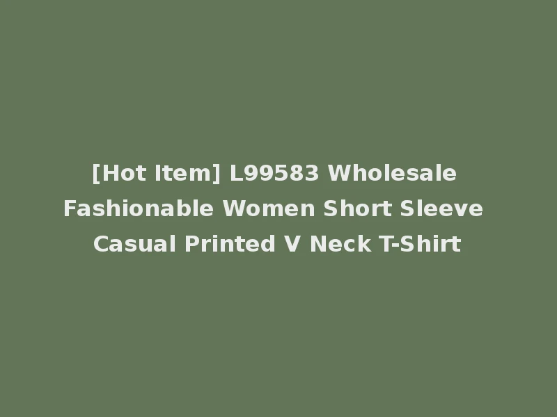 [Hot Item] L99583 Wholesale Fashionable Women Short Sleeve Casual Printed V Neck T-Shirt