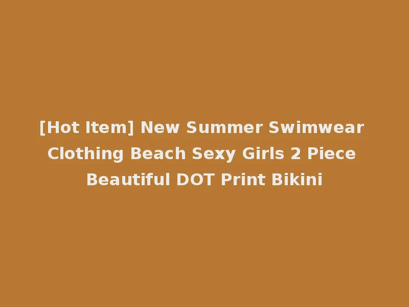 [Hot Item] New Summer Swimwear Clothing Beach Sexy Girls 2 Piece Beautiful DOT Print Bikini