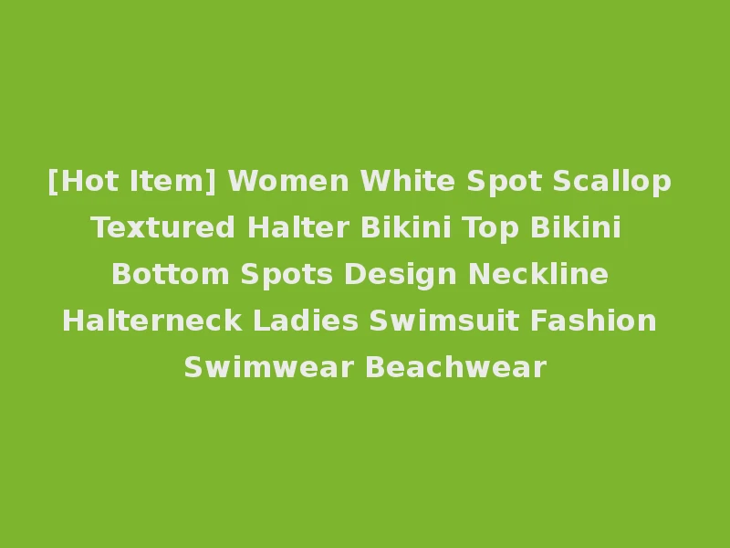 [Hot Item] Women White Spot Scallop Textured Halter Bikini Top Bikini Bottom Spots Design Neckline Halterneck Ladies Swimsuit Fashion Swimwear Beachwear