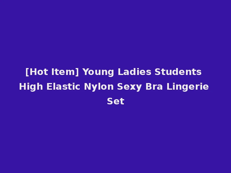 [Hot Item] Young Ladies Students High Elastic Nylon Sexy Bra Lingerie Set