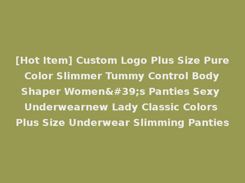 [Hot Item] Custom Logo Plus Size Pure Color Slimmer Tummy Control Body Shaper Women's Panties Sexy Underwearnew Lady Classic Colors Plus Size Underwear Slimming Panties