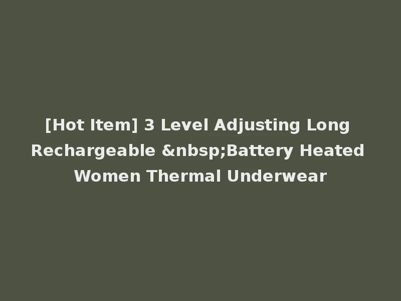 [Hot Item] 3 Level Adjusting Long Rechargeable &nbsp;Battery Heated Women Thermal Underwear