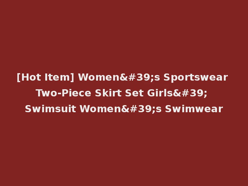 [Hot Item] Women's Sportswear Two-Piece Skirt Set Girls' Swimsuit Women's Swimwear