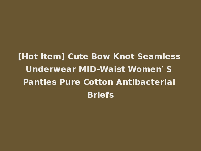 [Hot Item] Cute Bow Knot Seamless Underwear MID-Waist Women′ S Panties Pure Cotton Antibacterial Briefs