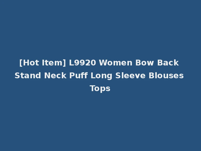 [Hot Item] L9920 Women Bow Back Stand Neck Puff Long Sleeve Blouses Tops