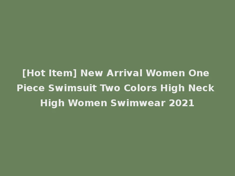 [Hot Item] New Arrival Women One Piece Swimsuit Two Colors High Neck High Women Swimwear 2021